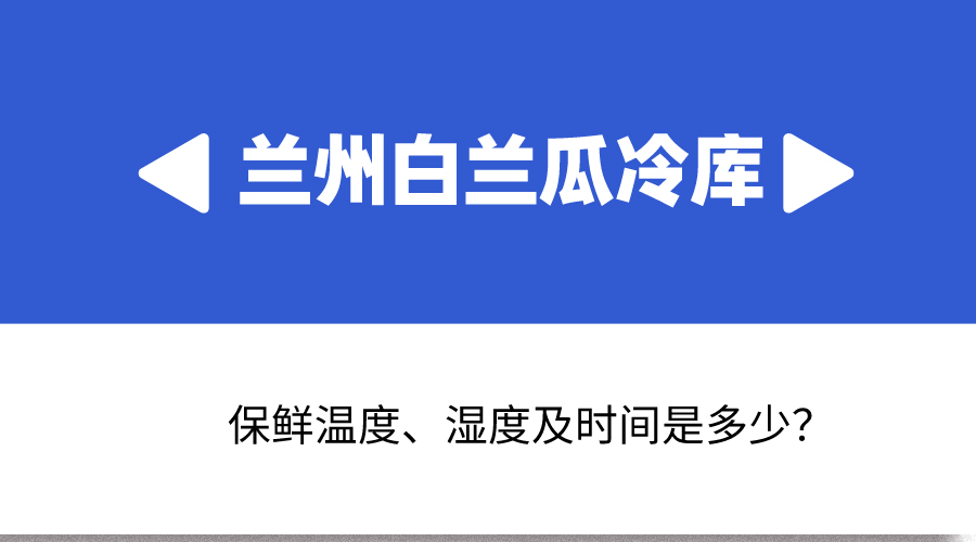 蘭州白蘭瓜冷庫保鮮溫度、濕度及時間是多少？