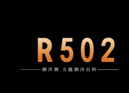 制冷劑R502簡介、用途、物理性質(zhì)、技術(shù)指標(biāo)及存儲運(yùn)輸詳細(xì)說明