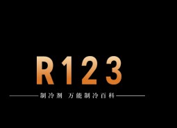 制冷劑R123簡介、用途、物理性質(zhì)、技術(shù)指標及存儲運輸詳細說明