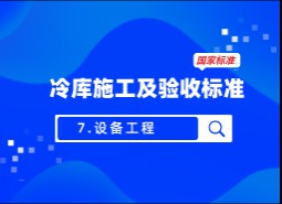 7.設(shè)備工程-冷庫施工及驗收標準 GB51440-2021