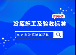 6.9制冷系統(tǒng)試運轉(zhuǎn)-冷庫施工及驗收標準 GB51440-2021