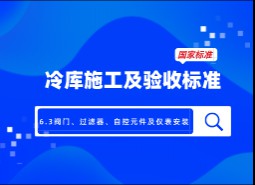 6.3閥門、過濾器、自控元件及儀表安裝-冷庫施工及驗收標準 GB51440-2021