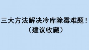 三大方法解決冷庫除霉難題?。ńㄗh收藏）